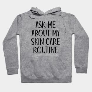 Ask Me About My Skin Care Routine (Black Text) Hoodie